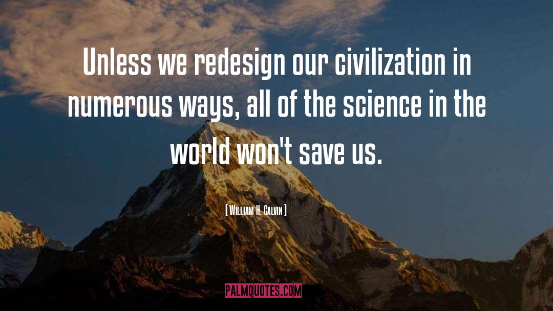 William H. Calvin Quotes: Unless we redesign our civilization