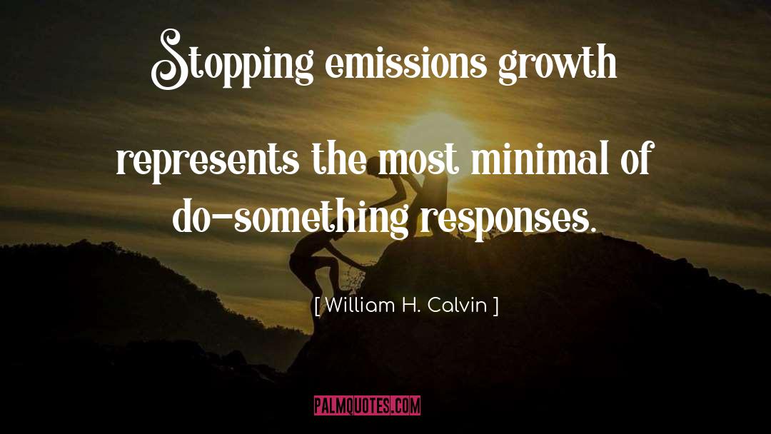 William H. Calvin Quotes: Stopping emissions growth represents the