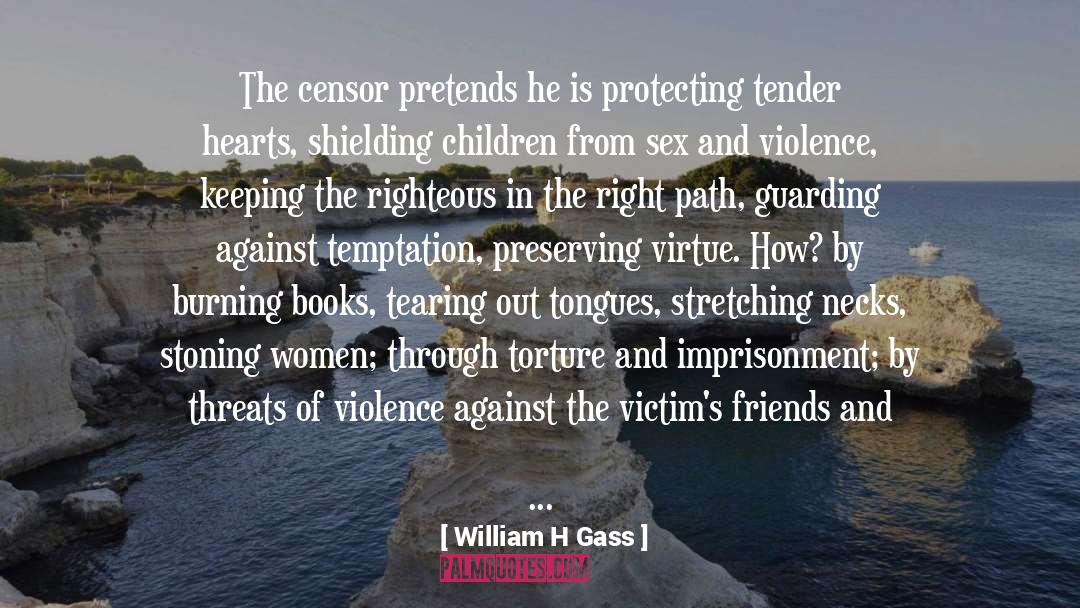 William H Gass Quotes: The censor pretends he is