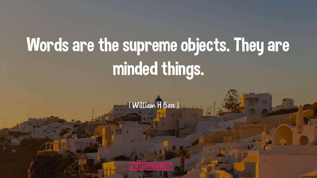 William H Gass Quotes: Words are the supreme objects.
