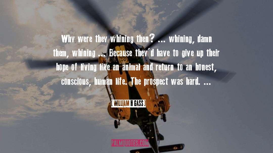 William H Gass Quotes: Why were they whining then?