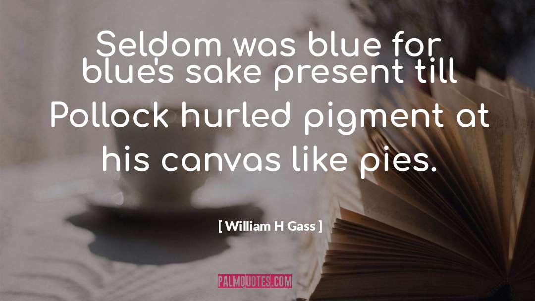 William H Gass Quotes: Seldom was blue for blue's