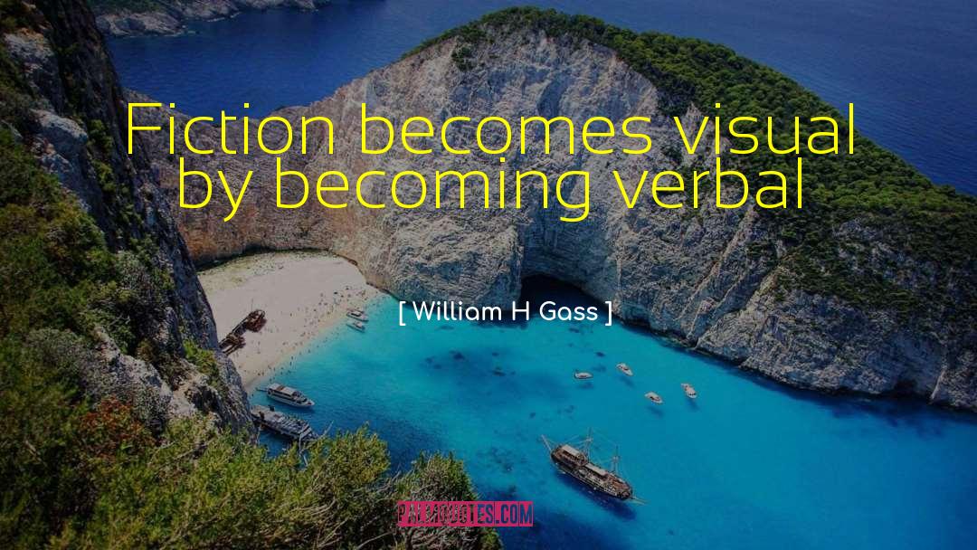 William H Gass Quotes: Fiction becomes visual by becoming