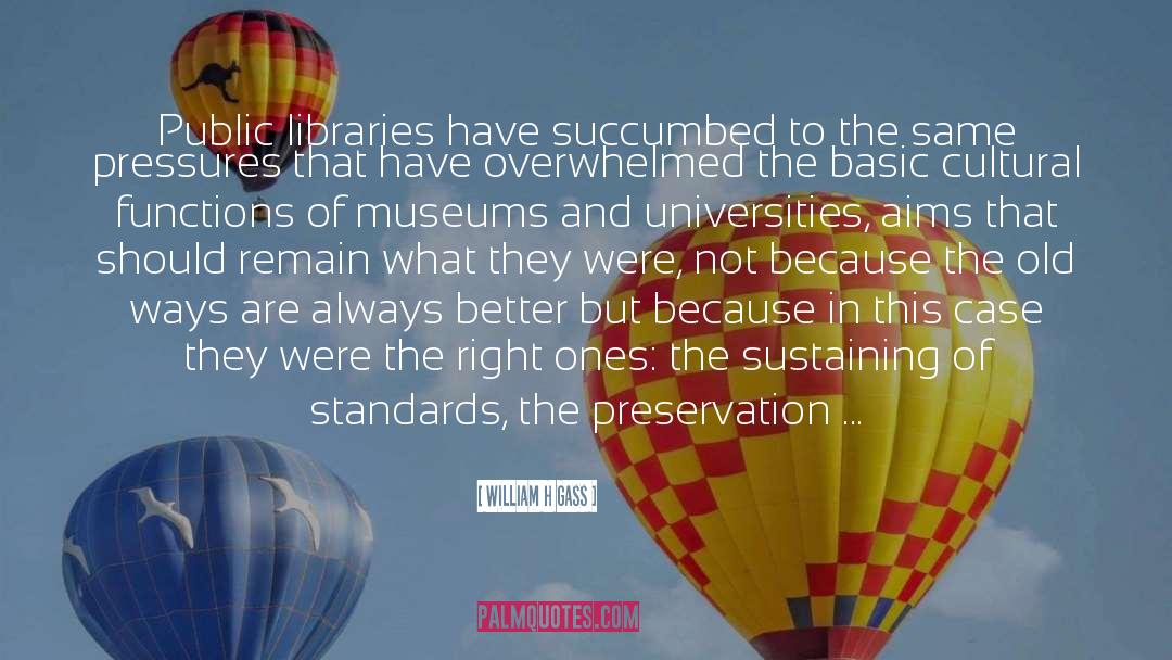 William H Gass Quotes: Public libraries have succumbed to