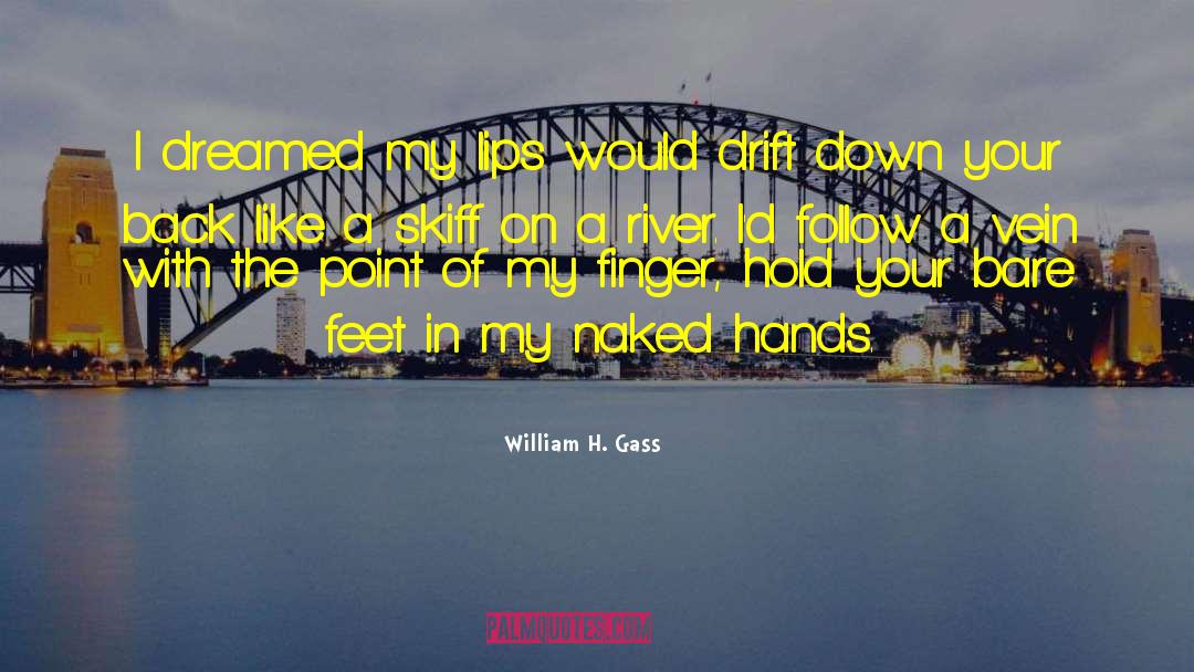 William H Gass Quotes: I dreamed my lips would