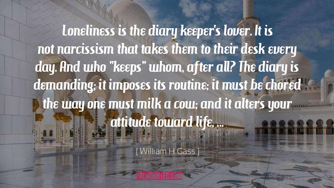 William H Gass Quotes: Loneliness is the diary keeper's