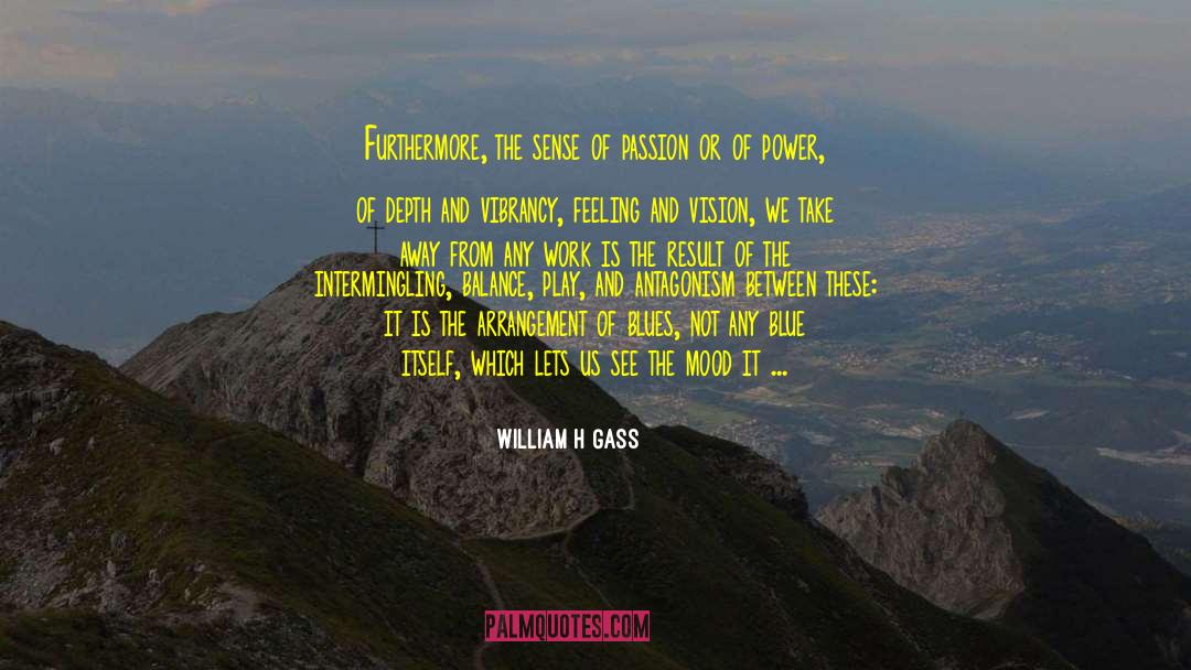 William H Gass Quotes: Furthermore, the sense of passion