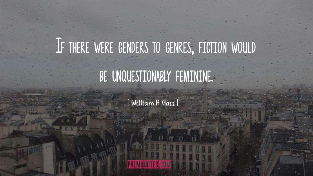 William H Gass Quotes: If there were genders to