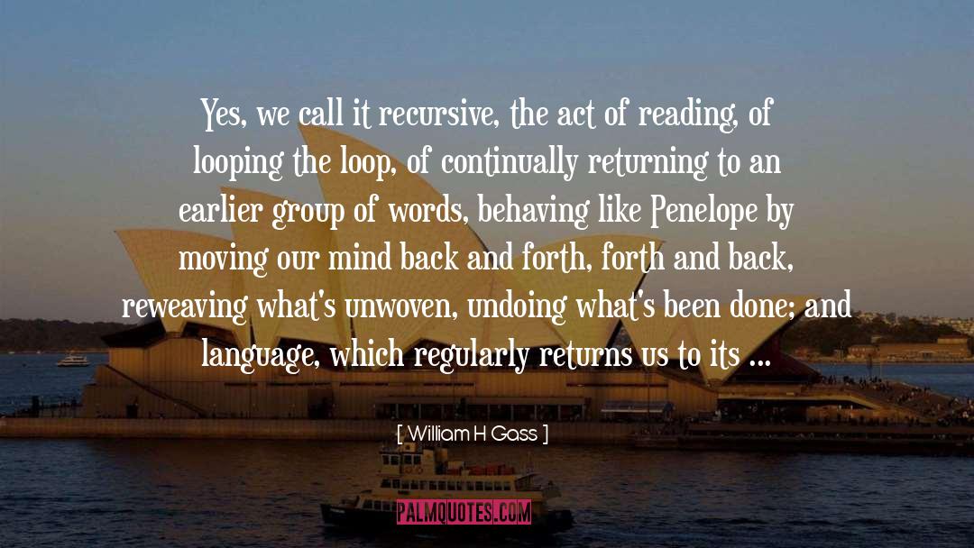 William H Gass Quotes: Yes, we call it recursive,