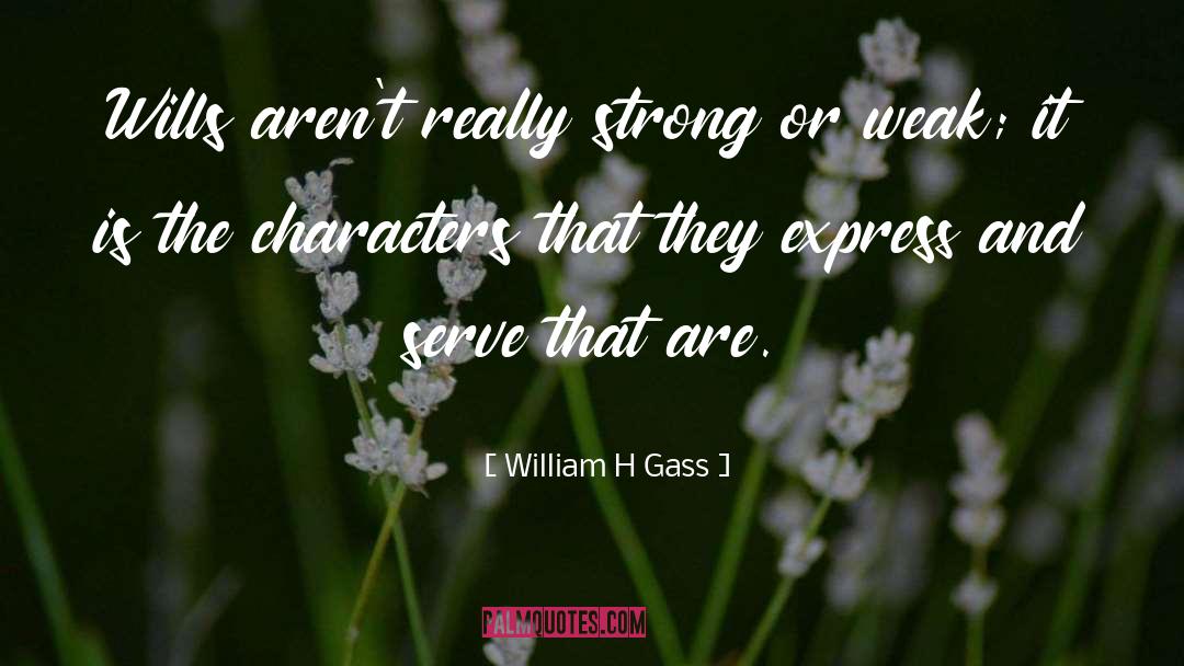 William H Gass Quotes: Wills aren't really strong or