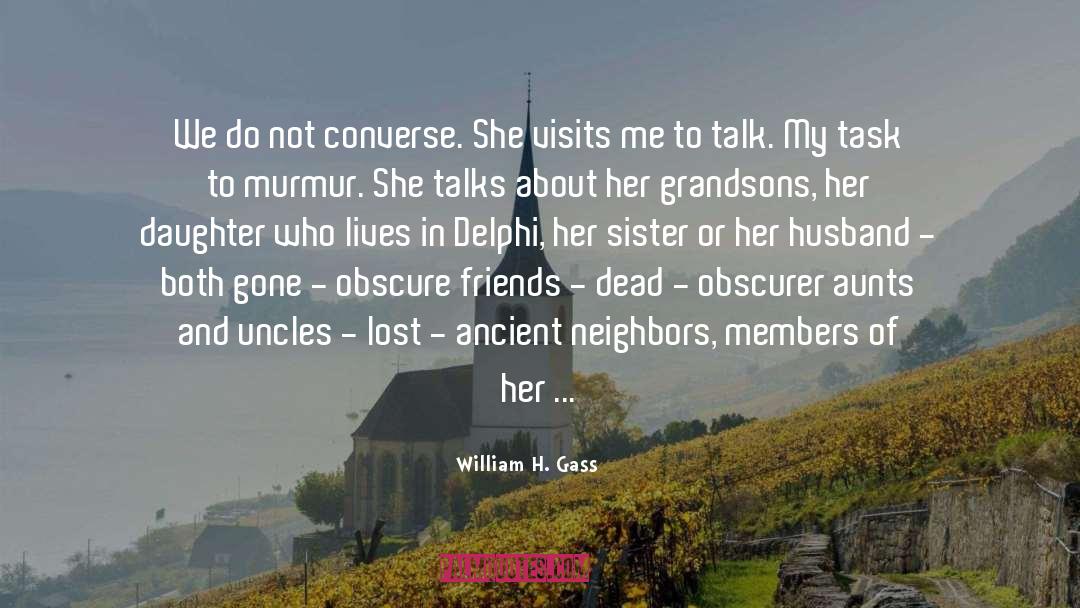 William H Gass Quotes: We do not converse. She