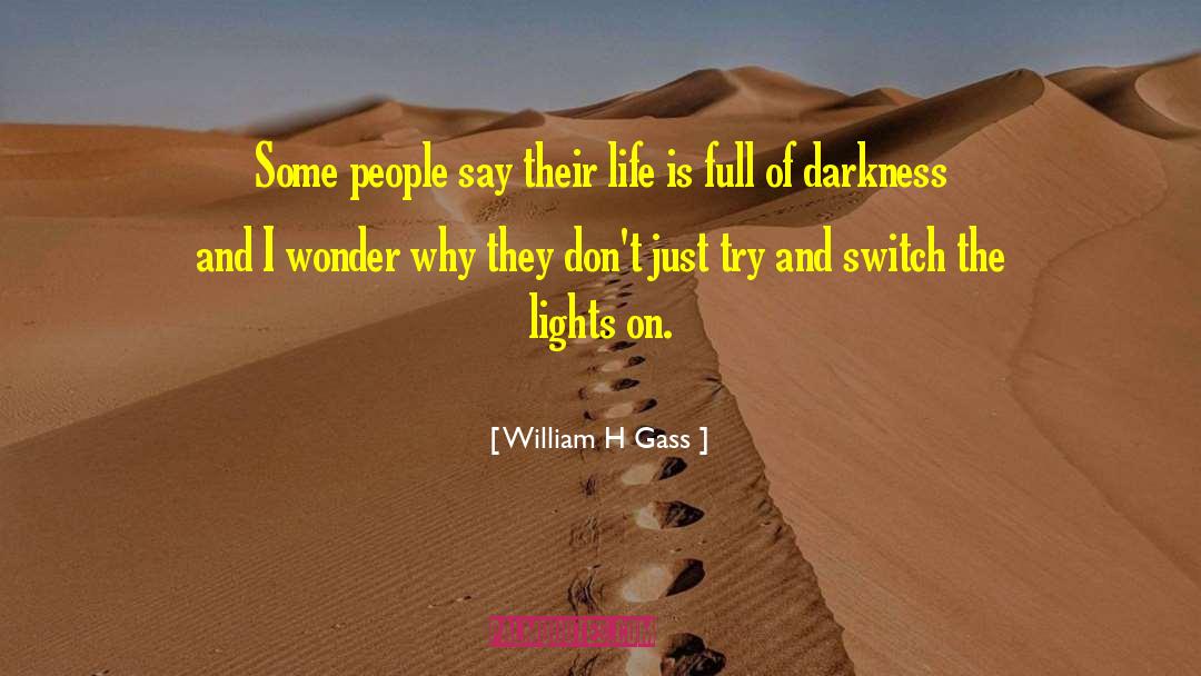 William H Gass Quotes: Some people say their life