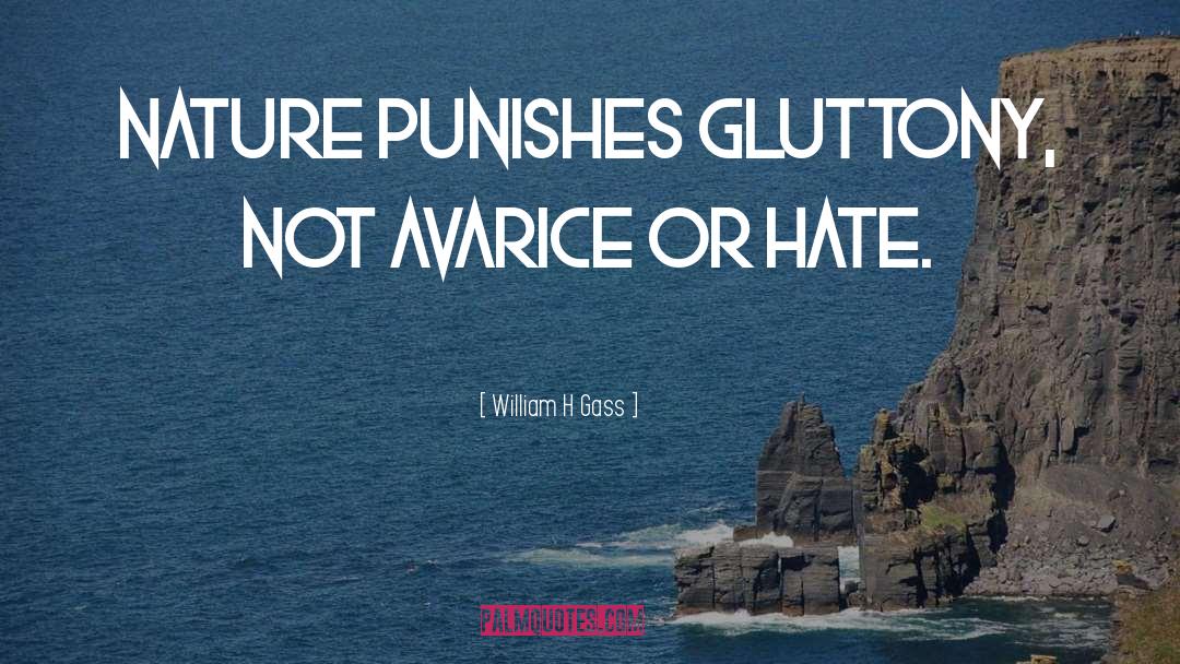 William H Gass Quotes: Nature punishes gluttony, not avarice