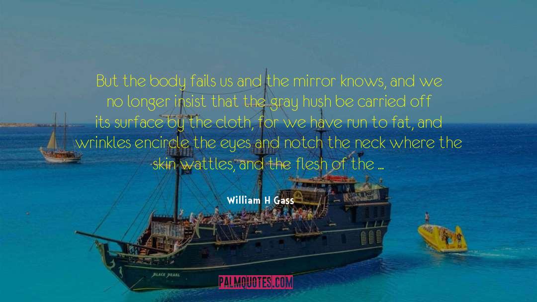 William H Gass Quotes: But the body fails us