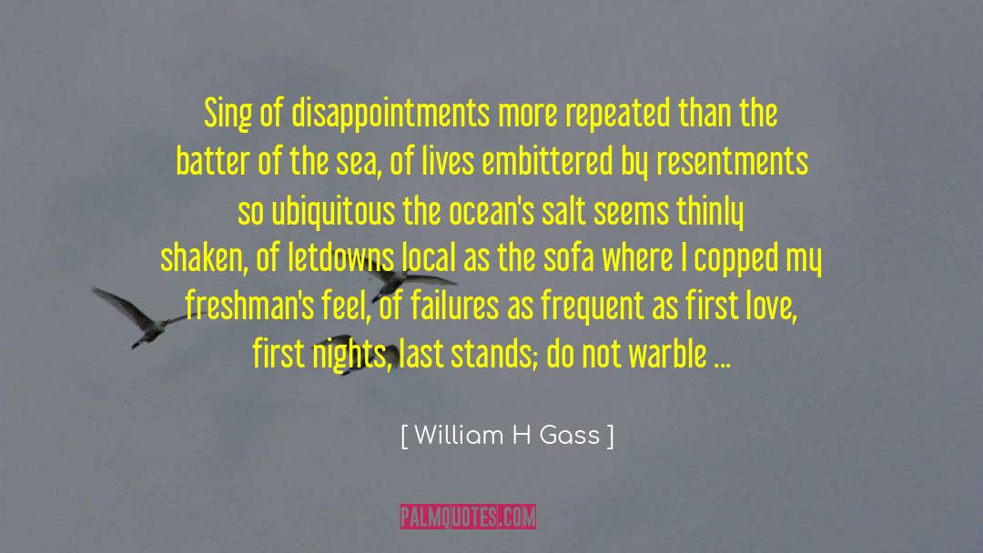 William H Gass Quotes: Sing of disappointments more repeated