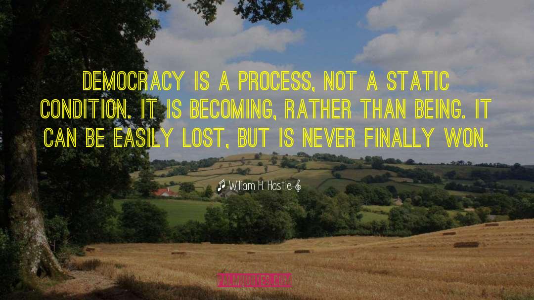 William H. Hastie Quotes: Democracy is a process, not