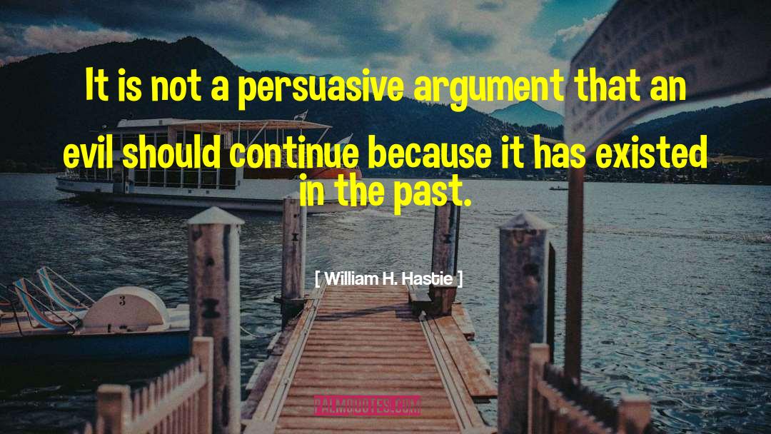 William H. Hastie Quotes: It is not a persuasive