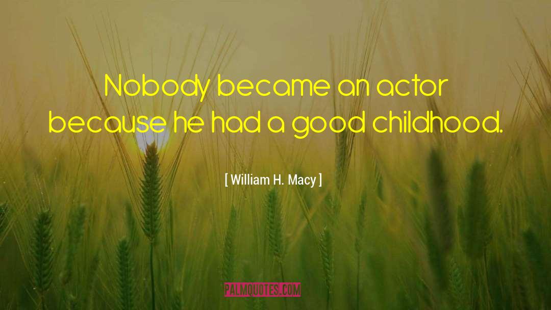 William H. Macy Quotes: Nobody became an actor because