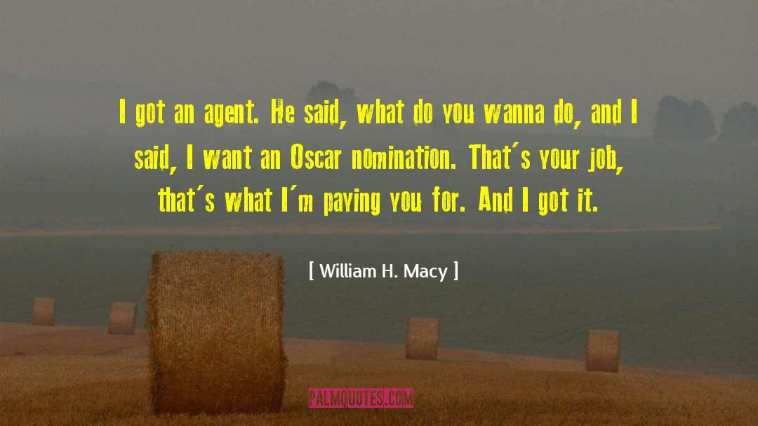 William H. Macy Quotes: I got an agent. He