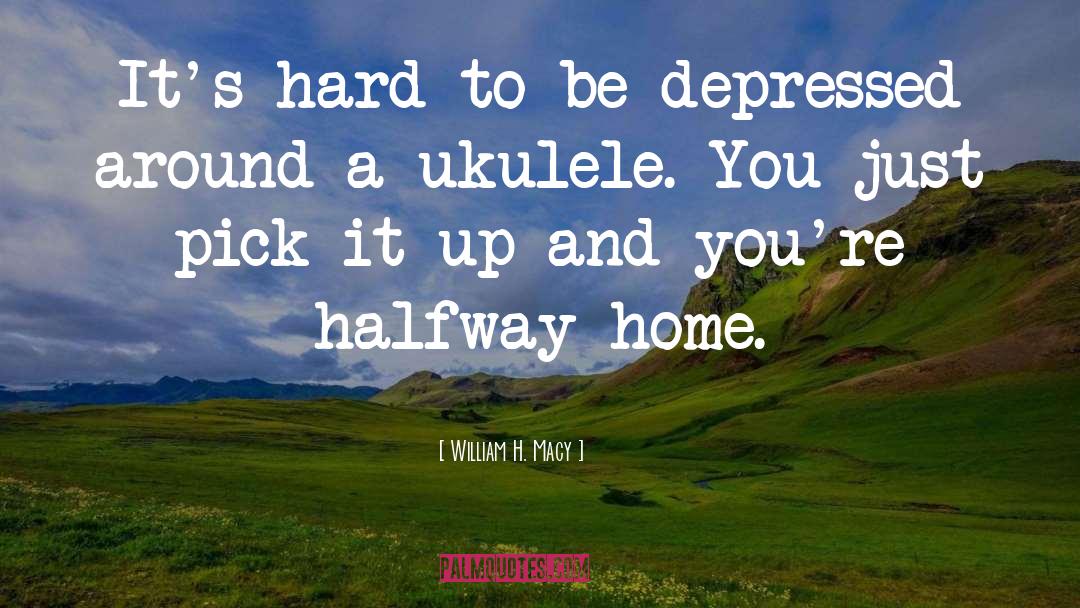 William H. Macy Quotes: It's hard to be depressed