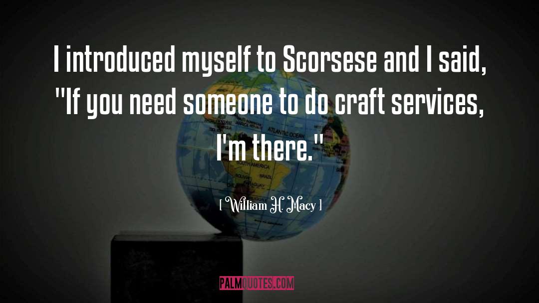 William H. Macy Quotes: I introduced myself to Scorsese