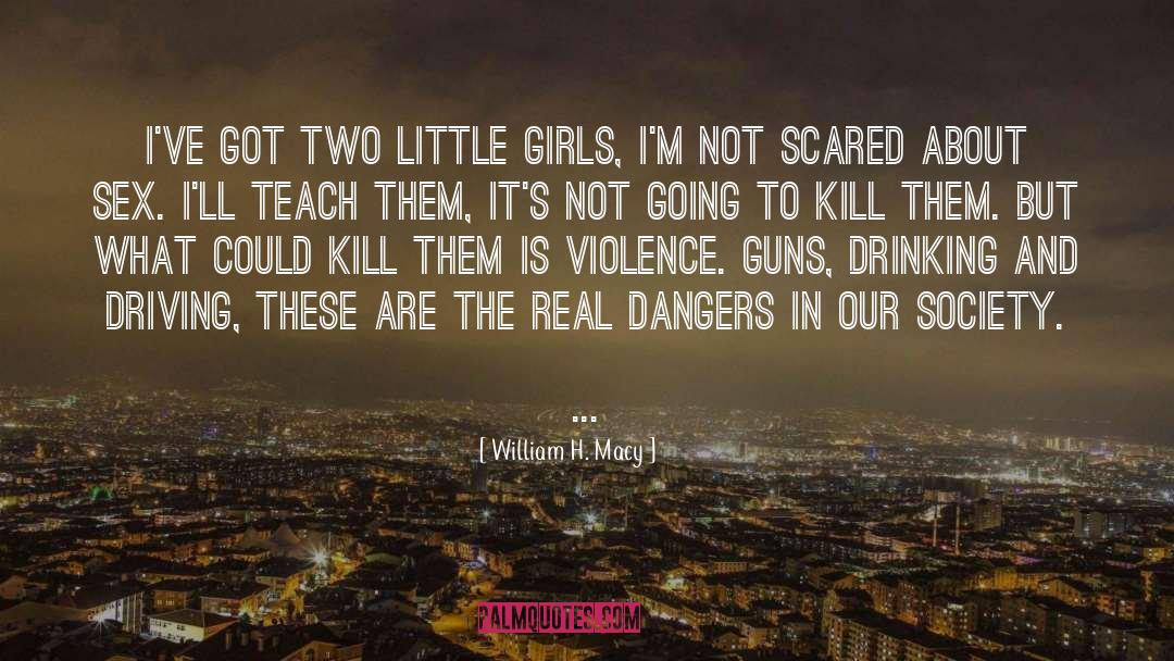 William H. Macy Quotes: I've got two little girls,