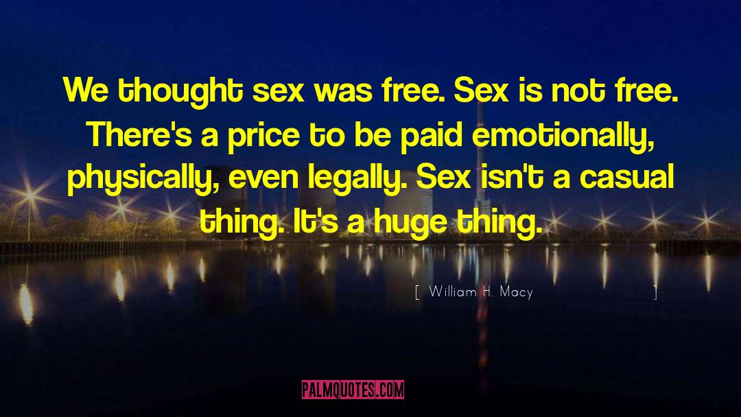 William H. Macy Quotes: We thought sex was free.