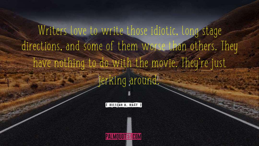 William H. Macy Quotes: Writers love to write those