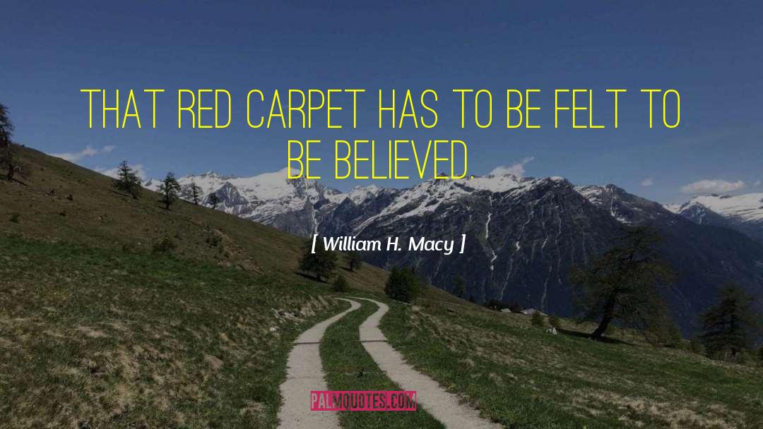 William H. Macy Quotes: That red carpet has to