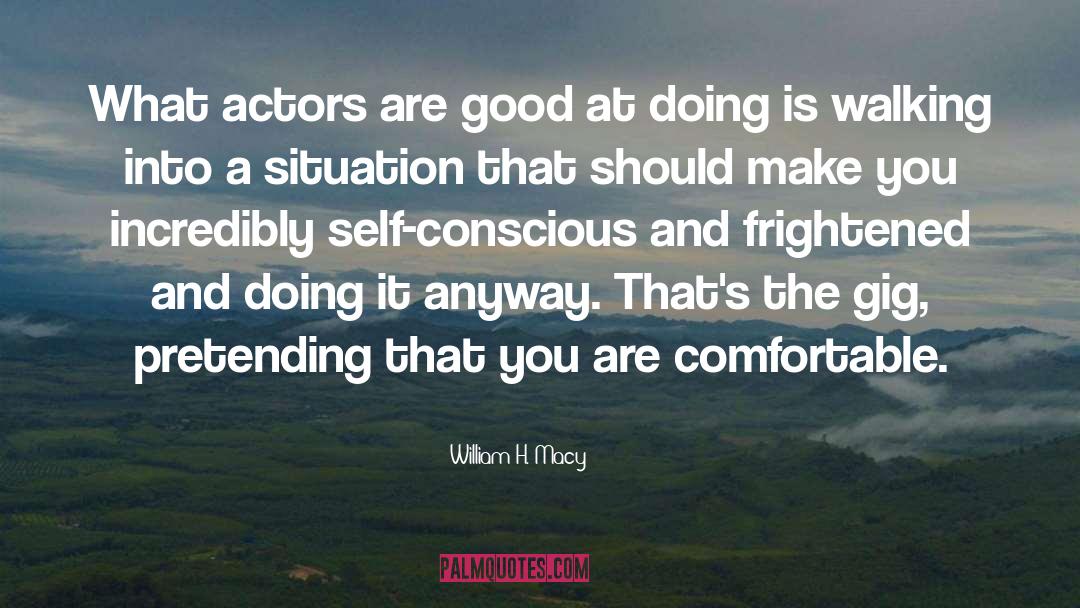 William H. Macy Quotes: What actors are good at