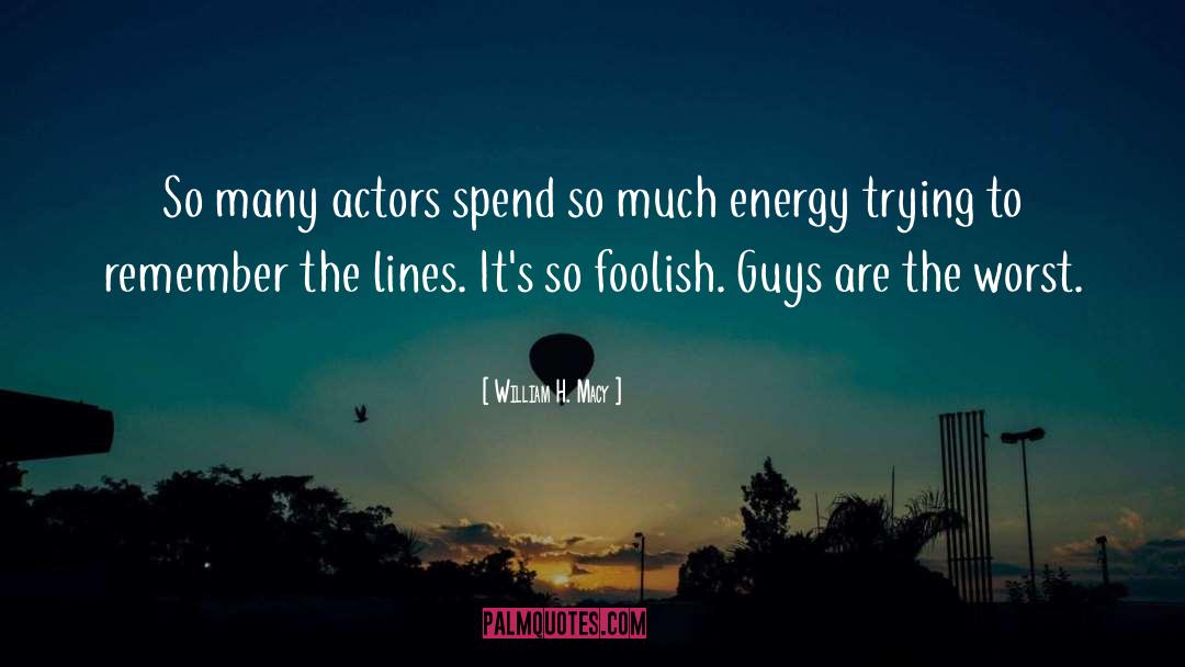 William H. Macy Quotes: So many actors spend so