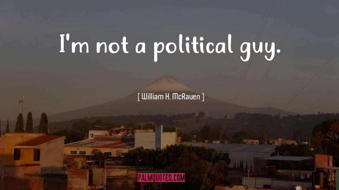 William H. McRaven Quotes: I'm not a political guy.