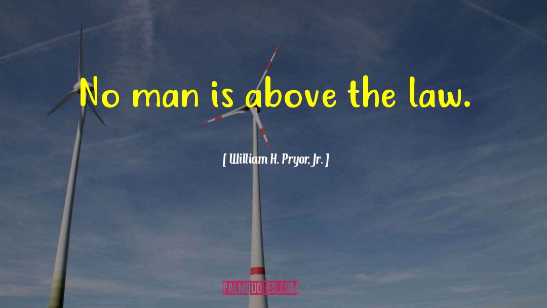 William H. Pryor, Jr. Quotes: No man is above the