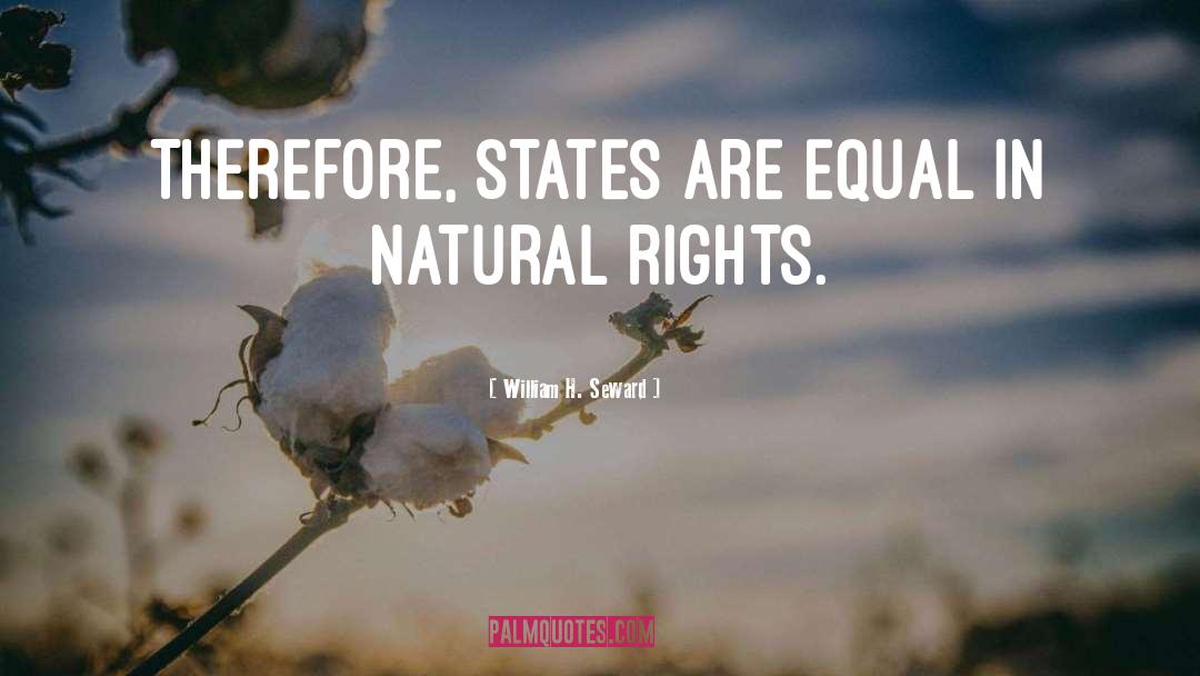 William H. Seward Quotes: Therefore, states are equal in