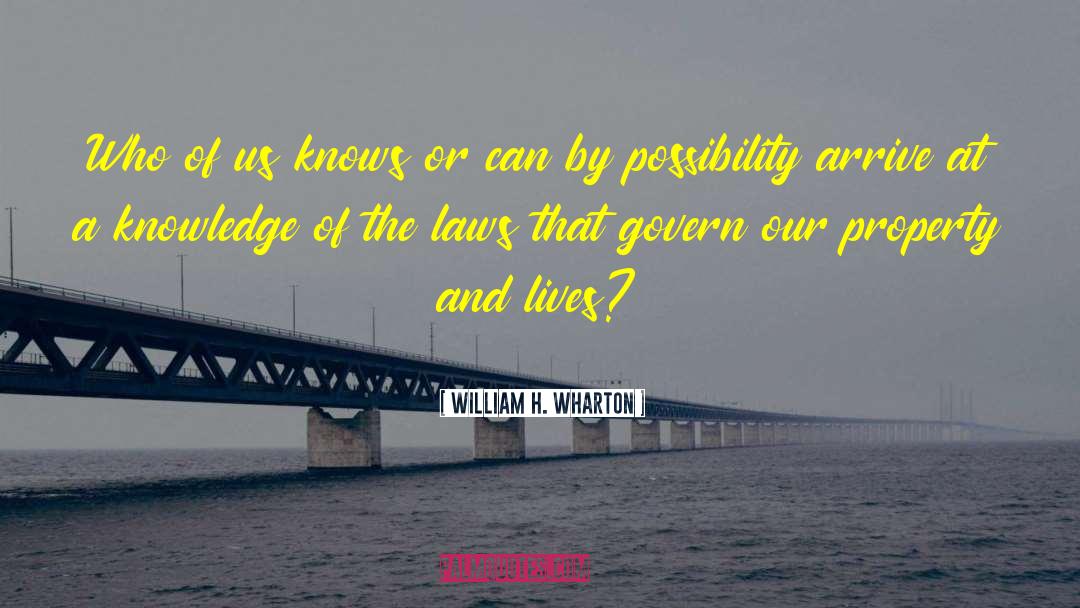 William H. Wharton Quotes: Who of us knows or