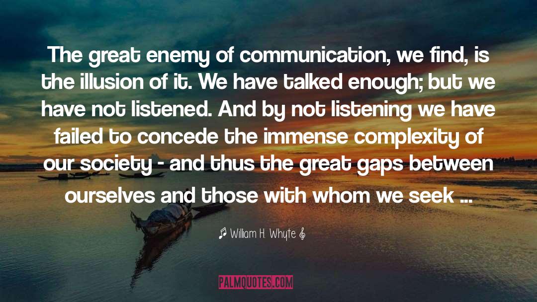 William H. Whyte Quotes: The great enemy of communication,