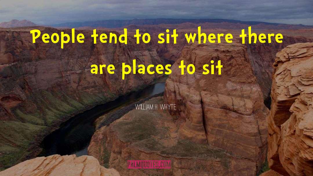 William H. Whyte Quotes: People tend to sit where