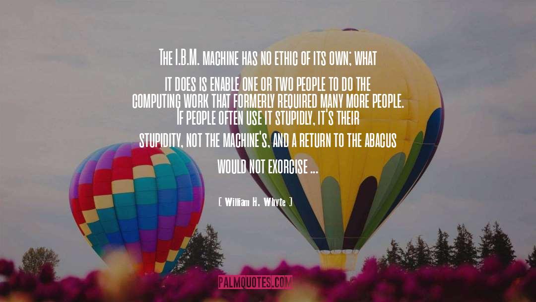 William H. Whyte Quotes: The I.B.M. machine has no