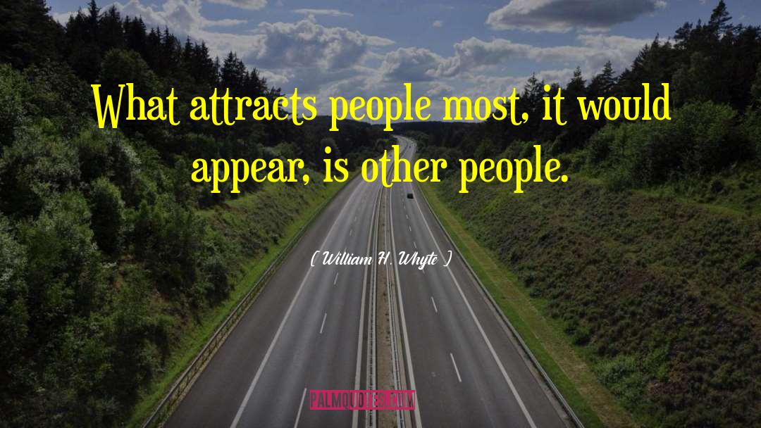 William H. Whyte Quotes: What attracts people most, it