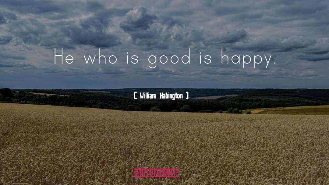 William Habington Quotes: He who is good is
