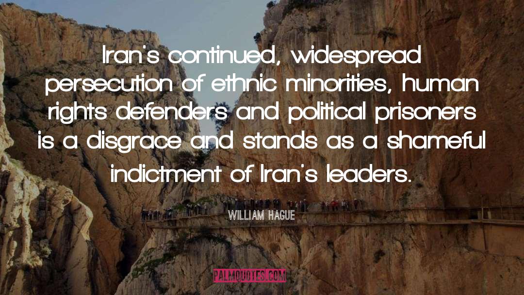 William Hague Quotes: Iran's continued, widespread persecution of