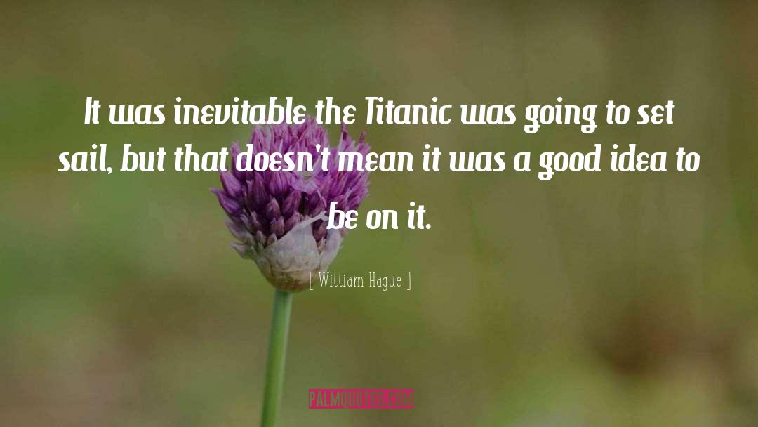 William Hague Quotes: It was inevitable the Titanic
