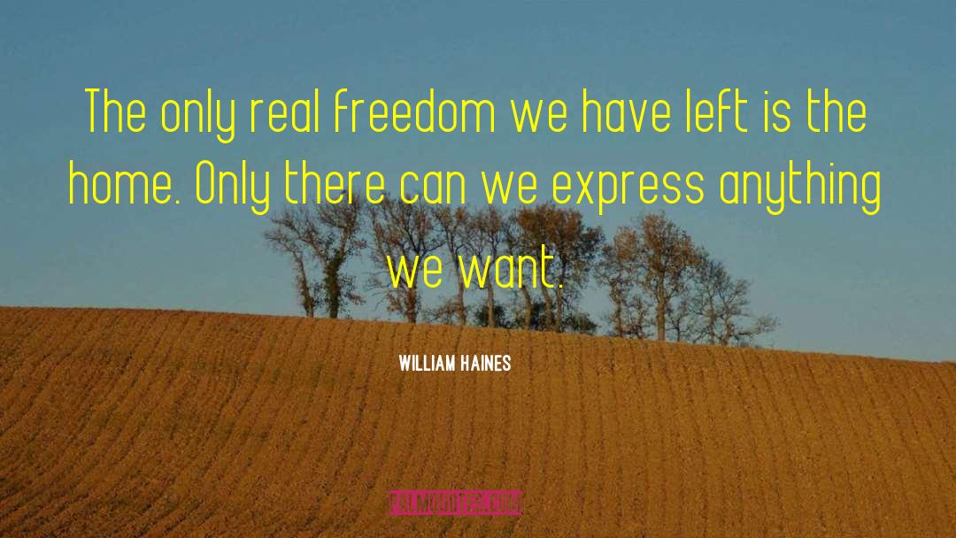 William Haines Quotes: The only real freedom we