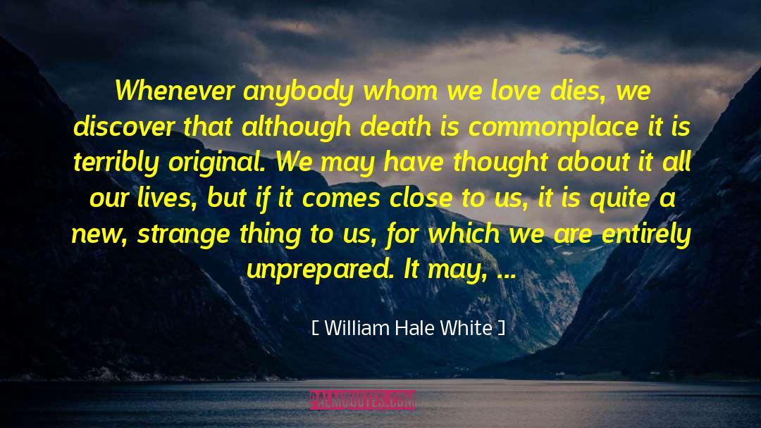 William Hale White Quotes: Whenever anybody whom we love