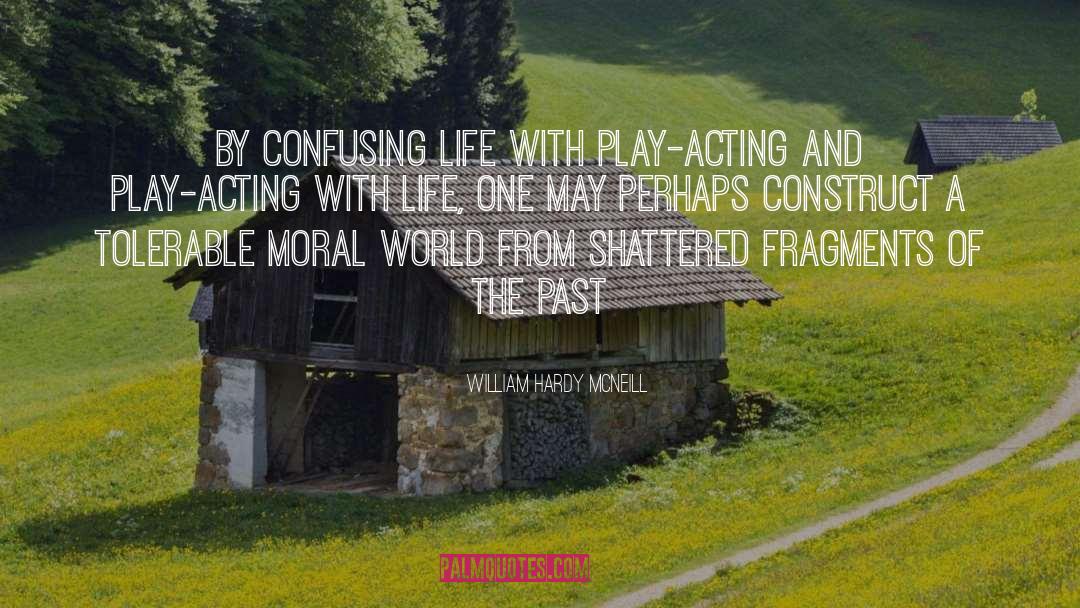 William Hardy McNeill Quotes: By confusing life with play-acting