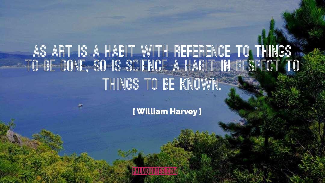 William Harvey Quotes: As art is a habit