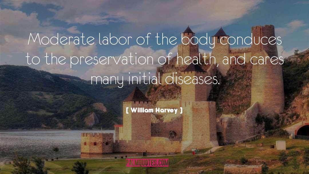 William Harvey Quotes: Moderate labor of the body