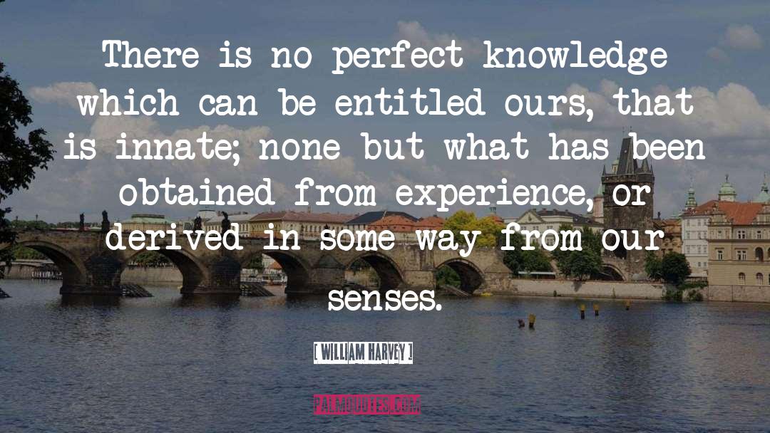William Harvey Quotes: There is no perfect knowledge