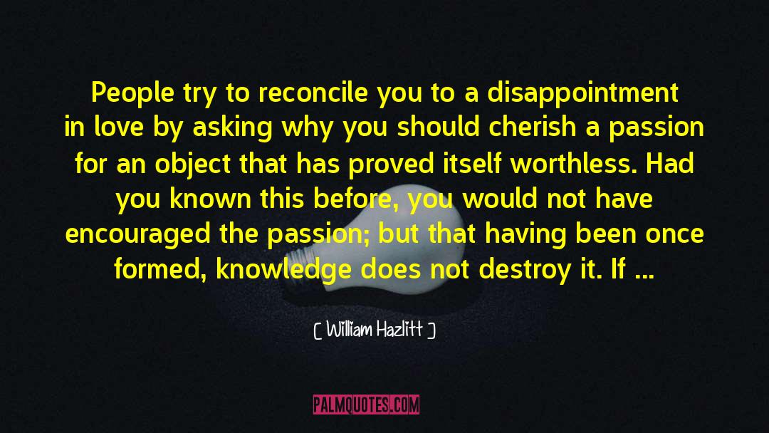 William Hazlitt Quotes: People try to reconcile you