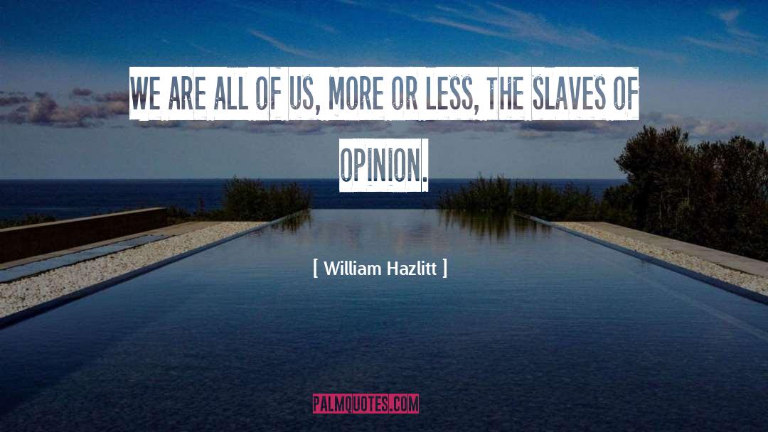 William Hazlitt Quotes: We are all of us,